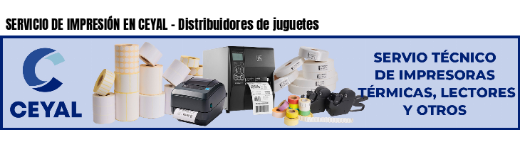 SERVICIO DE IMPRESIÓN EN CEYAL - Distribuidores de juguetes