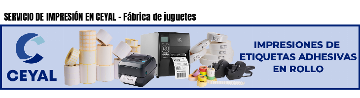 SERVICIO DE IMPRESIÓN EN CEYAL - Fábrica de juguetes