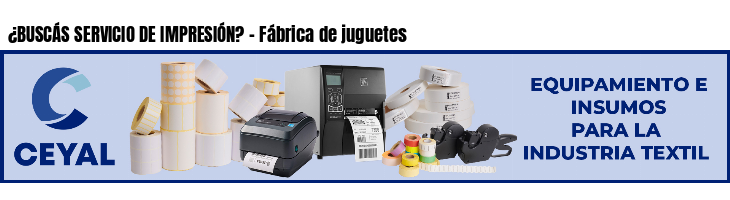 ¿BUSCÁS SERVICIO DE IMPRESIÓN? - Fábrica de juguetes