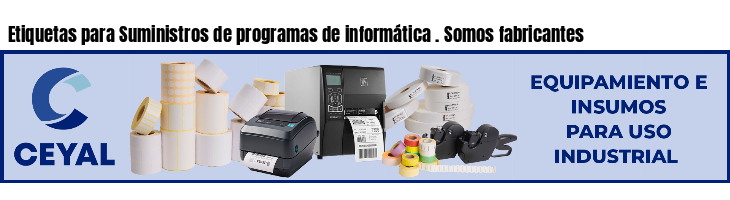 Etiquetas para Suministros de programas de informática . Somos fabricantes