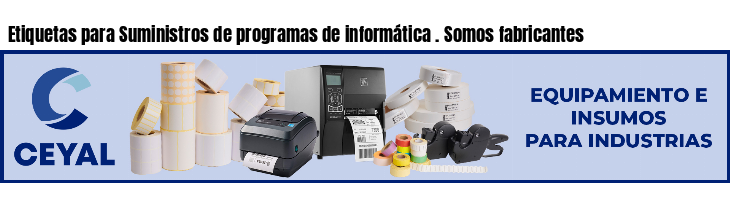 Etiquetas para Suministros de programas de informática . Somos fabricantes