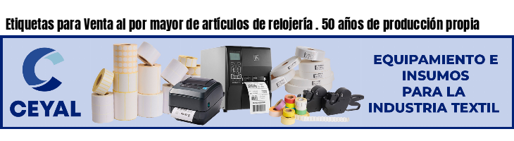 Etiquetas para Venta al por mayor de artículos de relojería . 50 años de producción propia