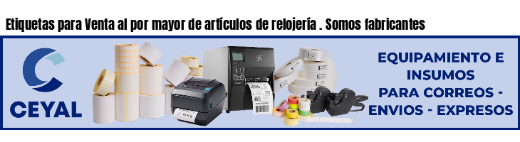 Etiquetas para Venta al por mayor de artículos de relojería . Somos fabricantes
