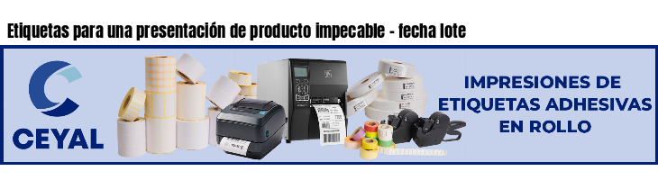 Etiquetas para una presentación de producto impecable - fecha lote