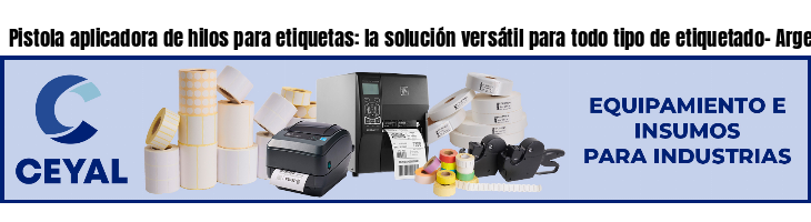 Pistola aplicadora de hilos para etiquetas: la solución versátil para todo tipo de etiquetado- Argentina
