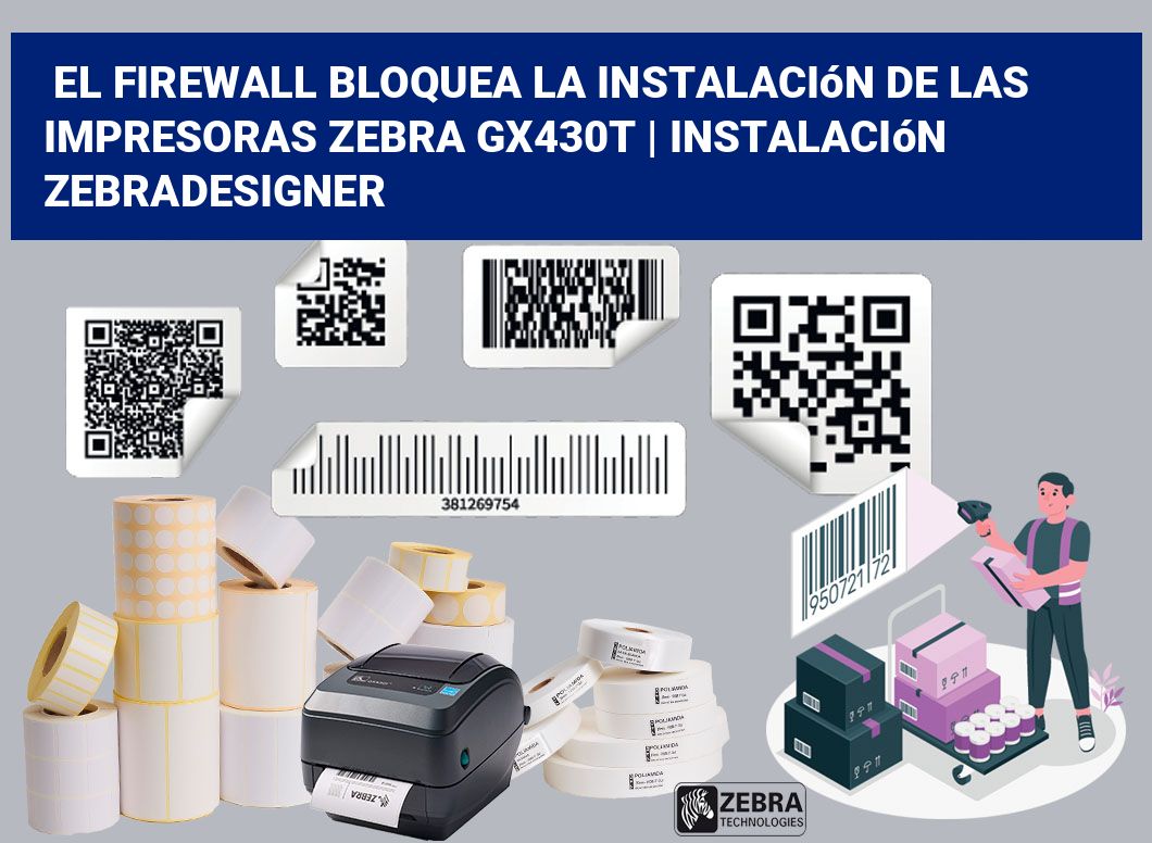 El firewall bloquea la instalación de las impresoras Zebra GX430t | Instalación ZebraDesigner