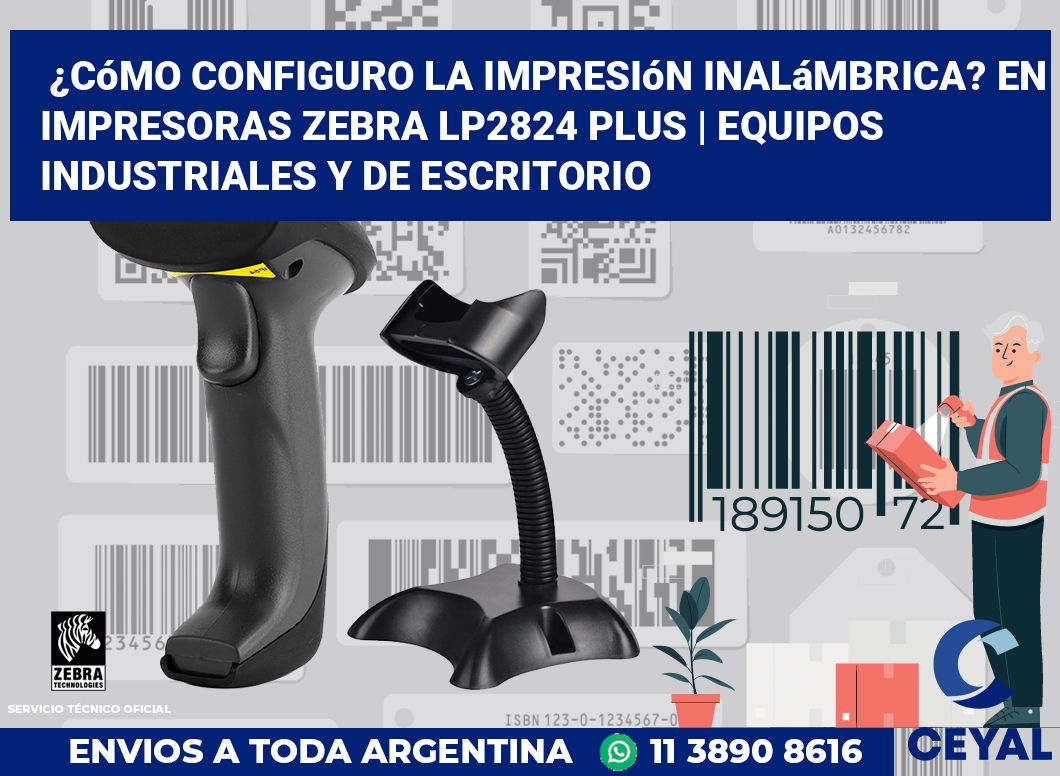 ¿Cómo configuro la impresión inalámbrica? En impresoras Zebra LP2824 Plus | Equipos industriales y de escritorio