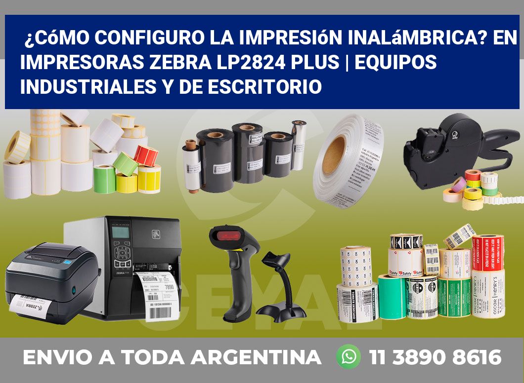 ¿Cómo configuro la impresión inalámbrica? En impresoras Zebra LP2824 Plus | Equipos industriales y de escritorio