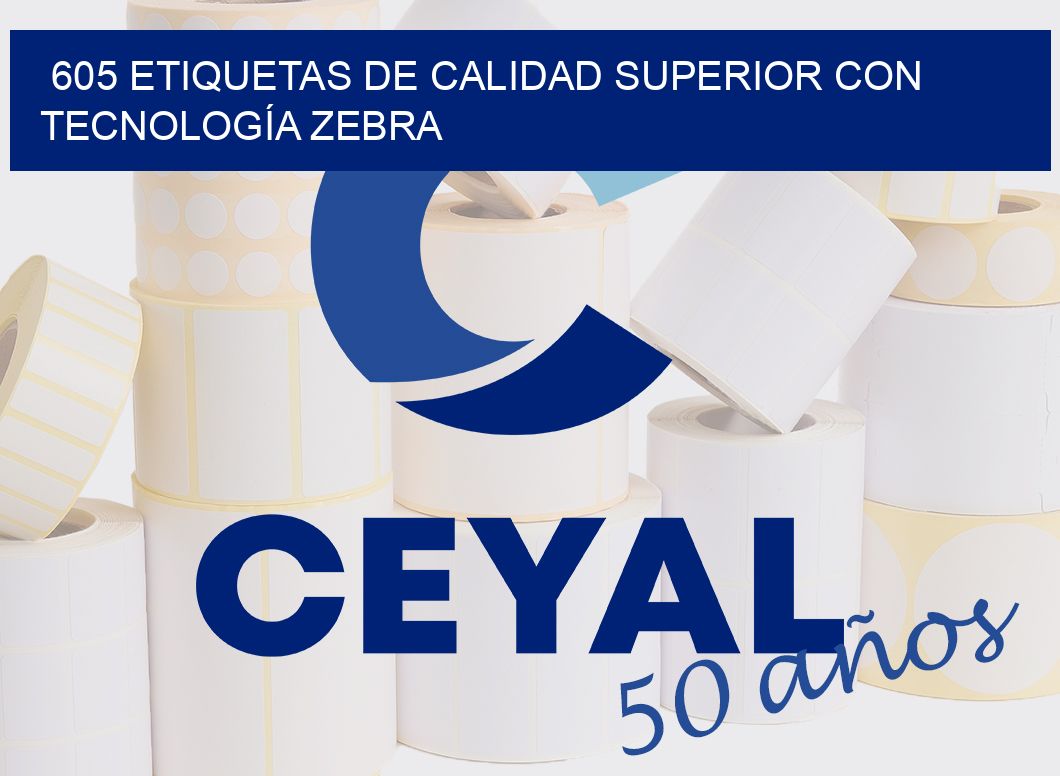 605 ETIQUETAS DE CALIDAD SUPERIOR CON TECNOLOGÍA ZEBRA