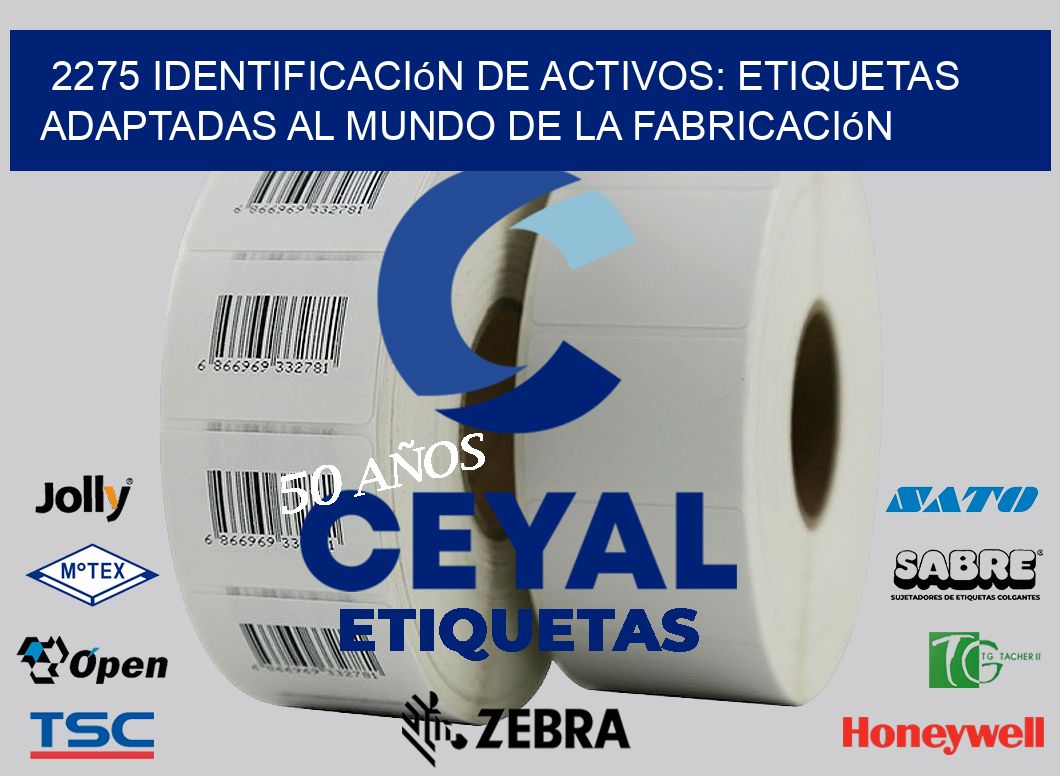 2275 Identificación de Activos: Etiquetas Adaptadas al Mundo de la Fabricación