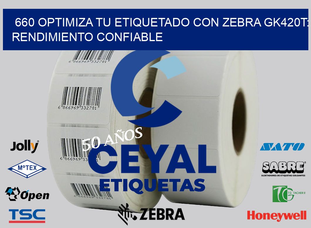 660 Optimiza tu Etiquetado con Zebra GK420T: Rendimiento Confiable