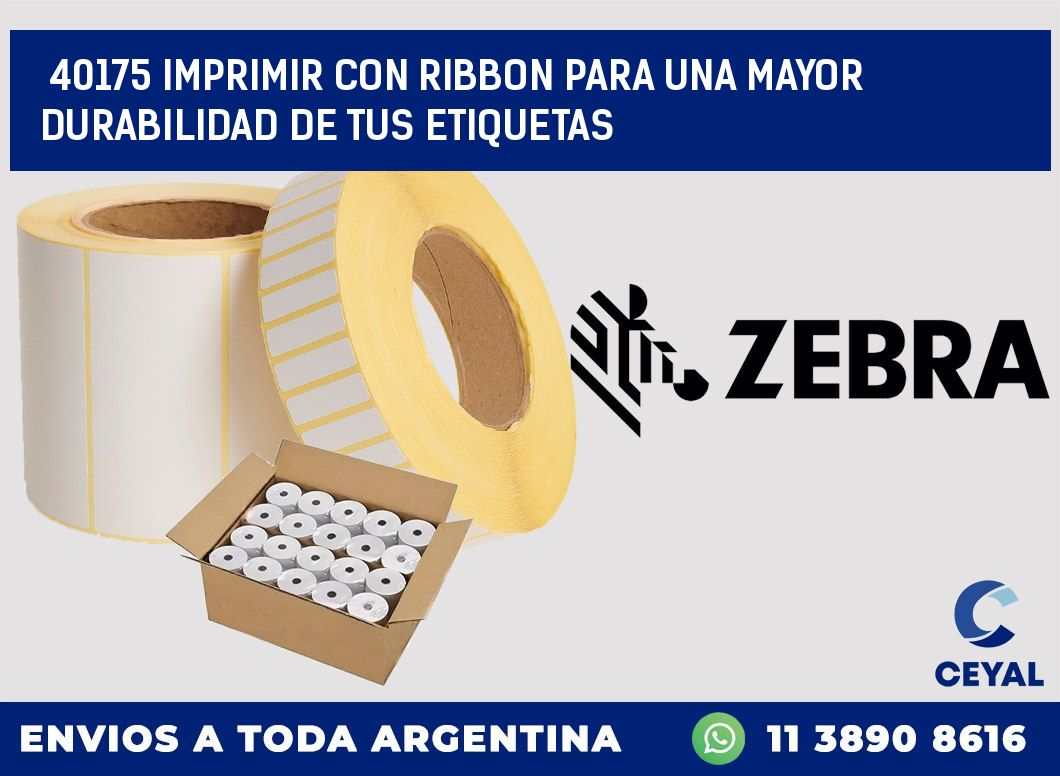 40175 IMPRIMIR CON RIBBON PARA UNA MAYOR DURABILIDAD DE TUS ETIQUETAS