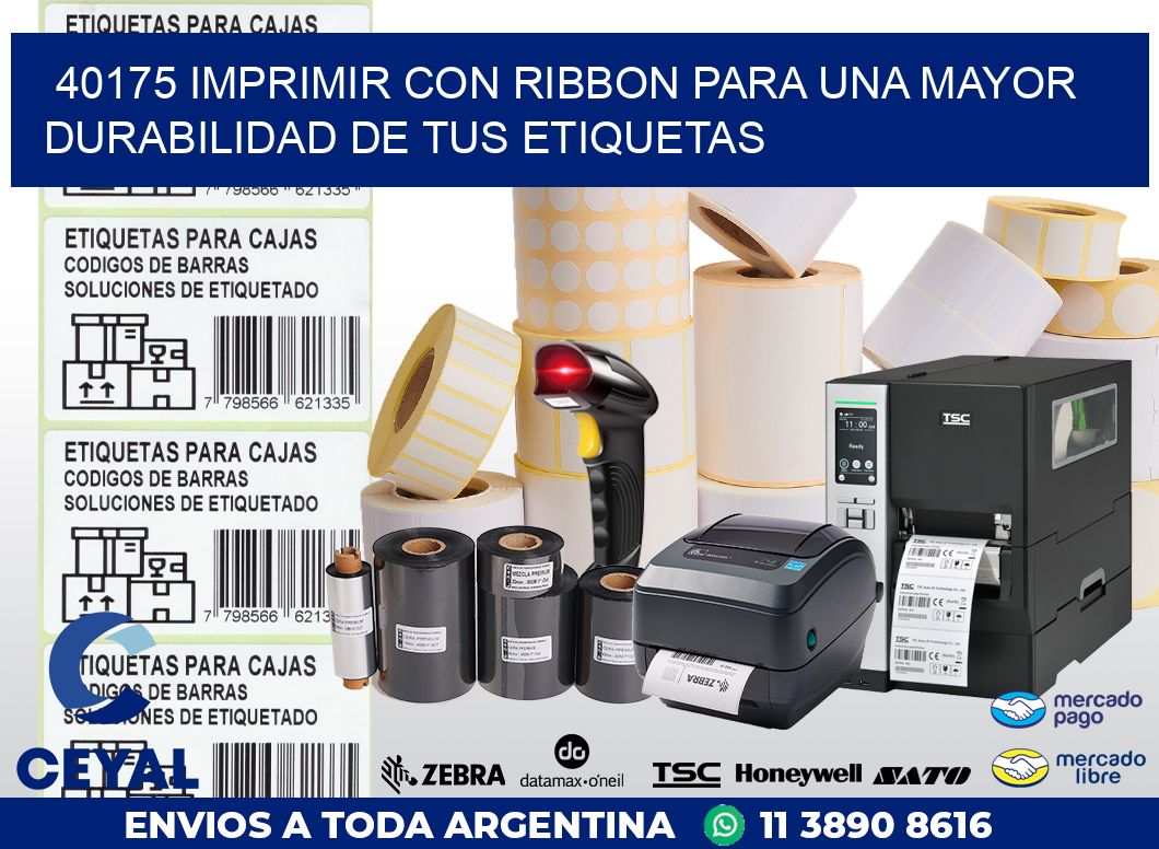 40175 IMPRIMIR CON RIBBON PARA UNA MAYOR DURABILIDAD DE TUS ETIQUETAS