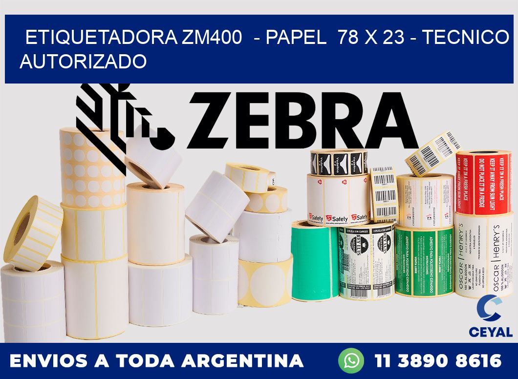 ETIQUETADORA ZM400  - PAPEL  78 x 23 - TECNICO AUTORIZADO