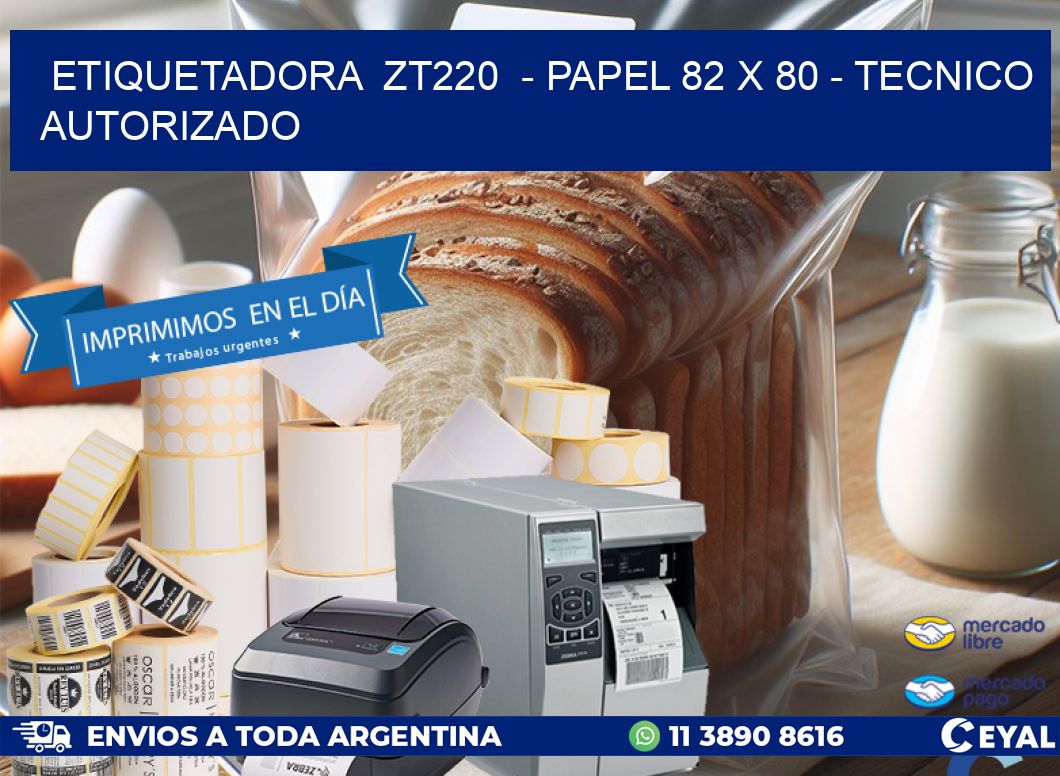 ETIQUETADORA  ZT220  - PAPEL 82 x 80 - TECNICO AUTORIZADO