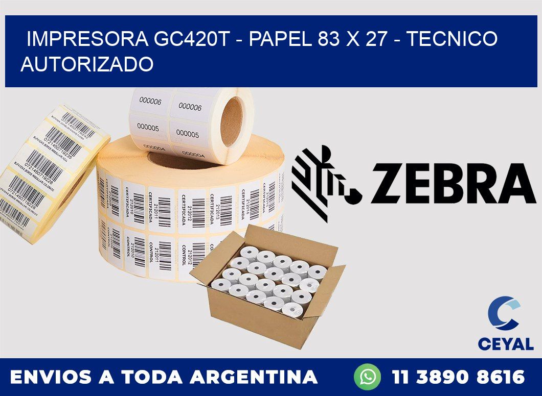 IMPRESORA GC420T - PAPEL 83 x 27 - TECNICO AUTORIZADO