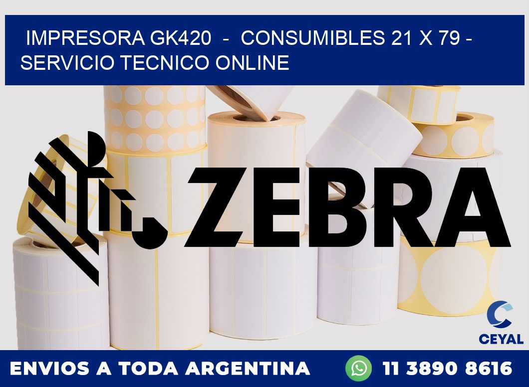 IMPRESORA GK420  -  CONSUMIBLES 21 x 79 - SERVICIO TECNICO ONLINE