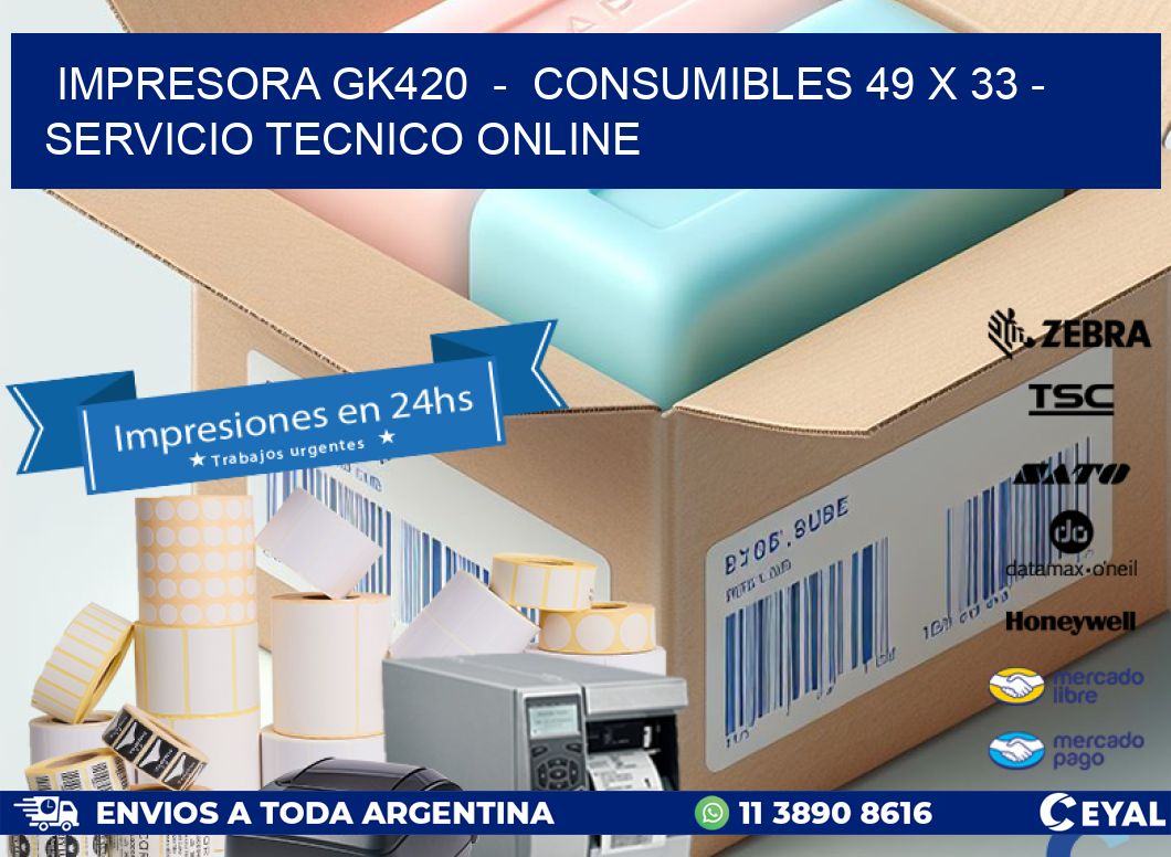 IMPRESORA GK420  -  CONSUMIBLES 49 x 33 - SERVICIO TECNICO ONLINE