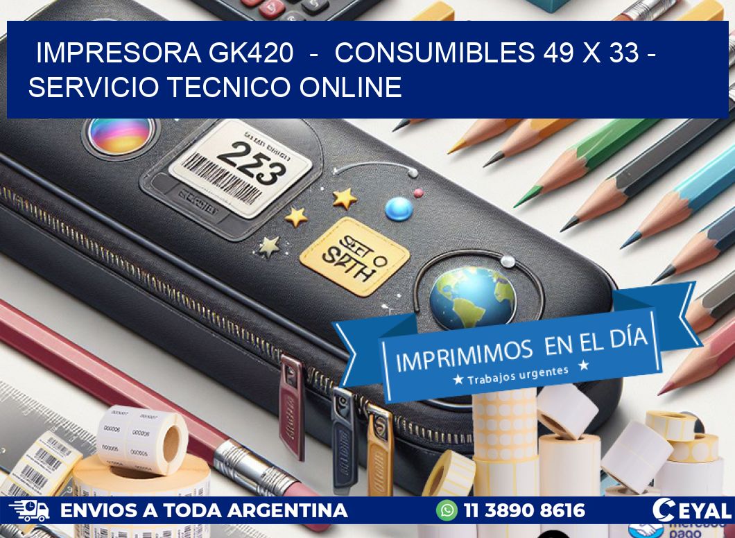 IMPRESORA GK420  -  CONSUMIBLES 49 x 33 - SERVICIO TECNICO ONLINE
