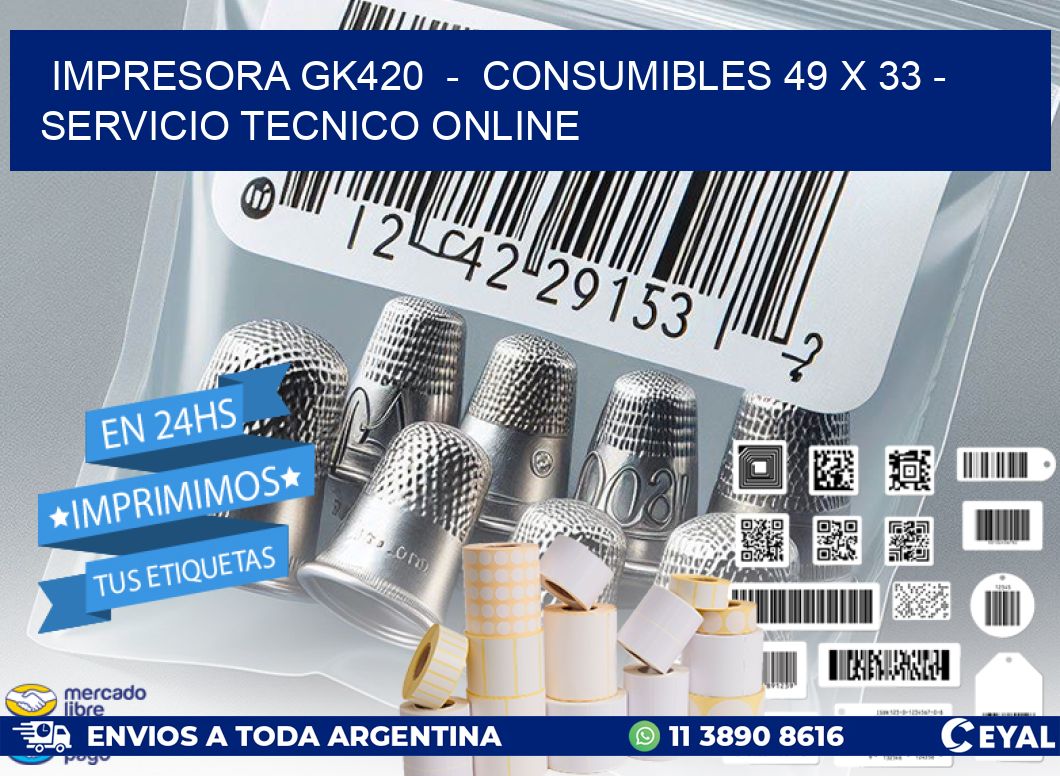IMPRESORA GK420  -  CONSUMIBLES 49 x 33 - SERVICIO TECNICO ONLINE