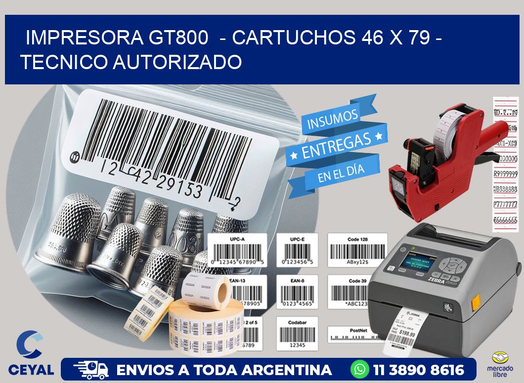 IMPRESORA GT800  - CARTUCHOS 46 x 79 - TECNICO AUTORIZADO