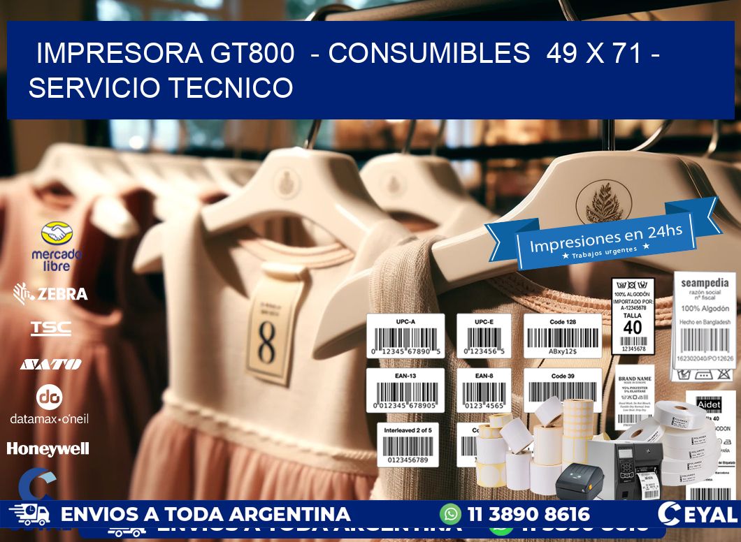 IMPRESORA GT800  - CONSUMIBLES  49 x 71 - SERVICIO TECNICO