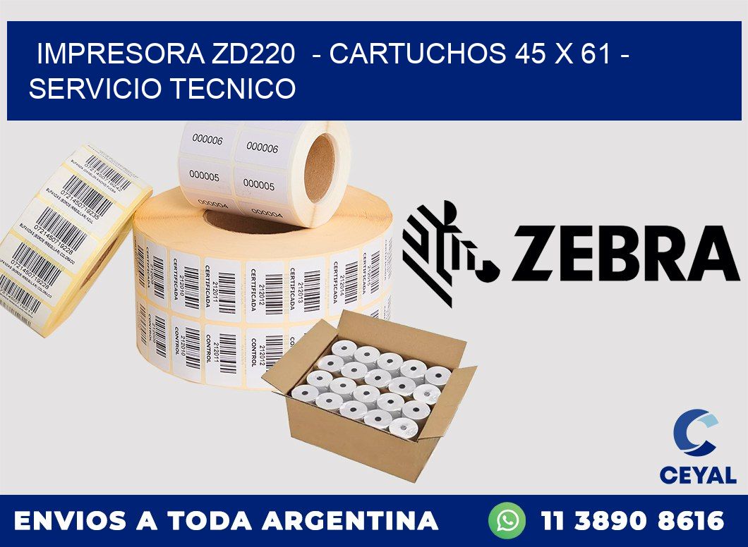 IMPRESORA ZD220  - CARTUCHOS 45 x 61 - SERVICIO TECNICO