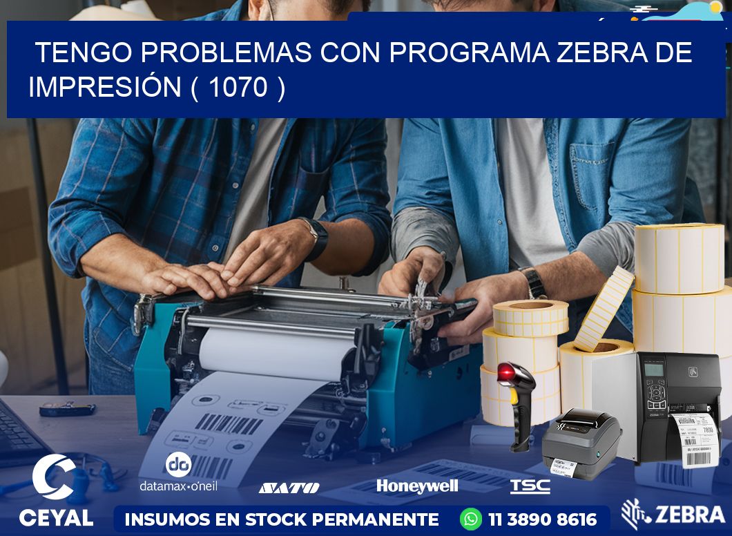TENGO PROBLEMAS CON PROGRAMA ZEBRA DE IMPRESIÓN ( 1070 )