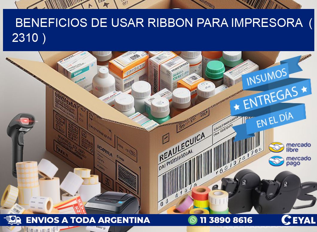 BENEFICIOS DE USAR RIBBON PARA IMPRESORA ( 2310 )