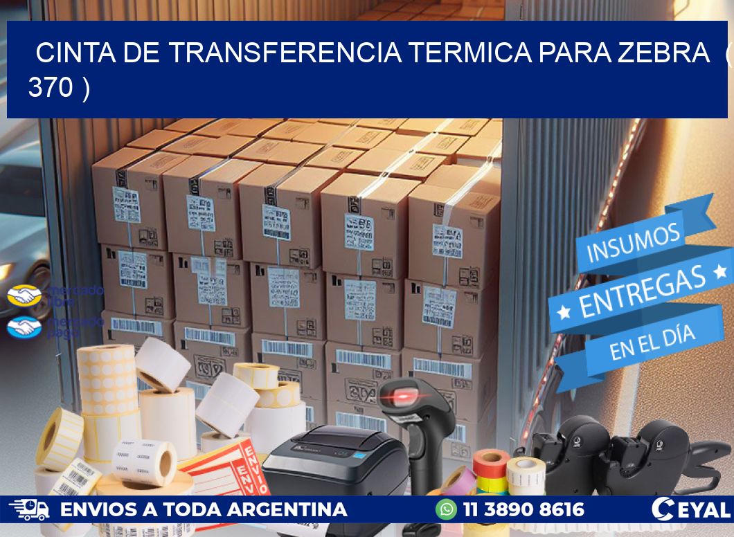 CINTA DE TRANSFERENCIA TERMICA PARA ZEBRA  ( 370 )