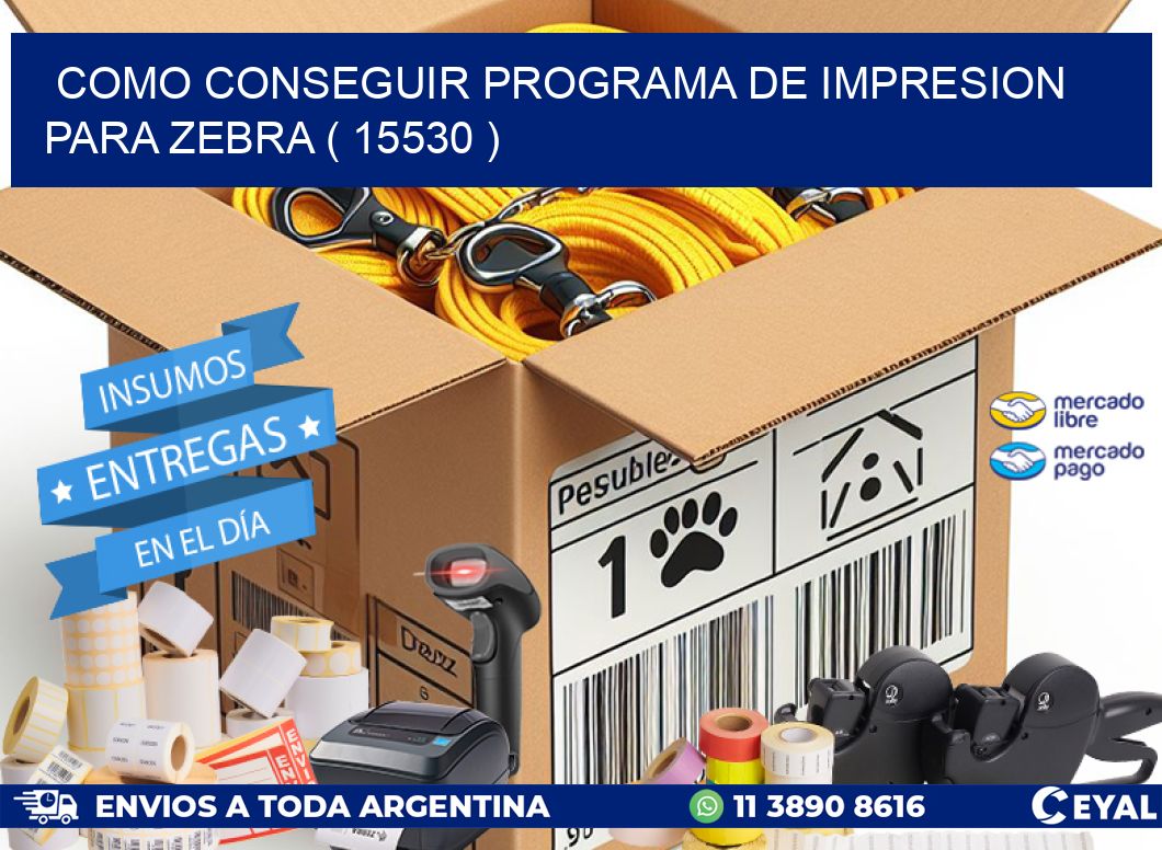 COMO CONSEGUIR PROGRAMA DE IMPRESION PARA ZEBRA ( 15530 )