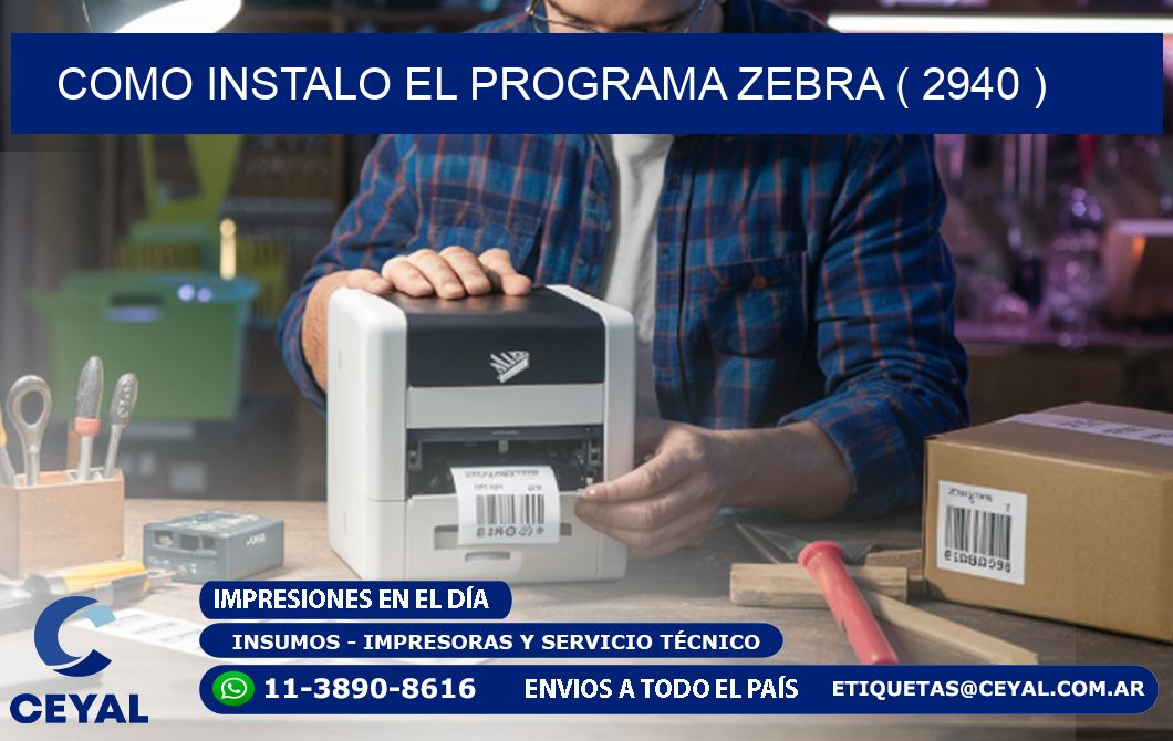 COMO INSTALO EL PROGRAMA ZEBRA ( 2940 )