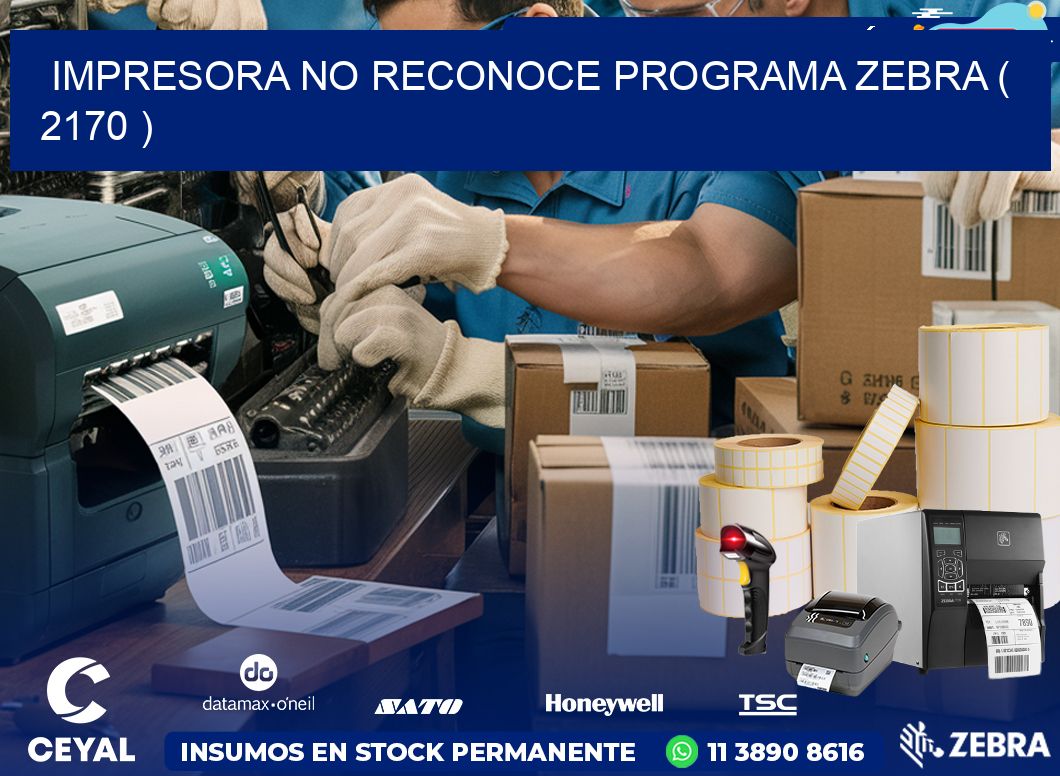 IMPRESORA NO RECONOCE PROGRAMA ZEBRA ( 2170 )