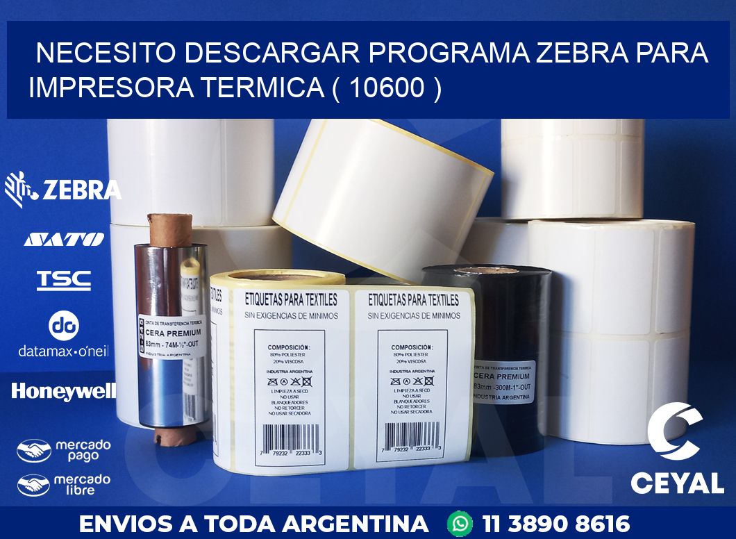 NECESITO DESCARGAR PROGRAMA ZEBRA PARA IMPRESORA TERMICA ( 10600 )