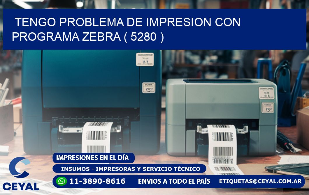 TENGO PROBLEMA DE IMPRESION CON PROGRAMA ZEBRA ( 5280 )