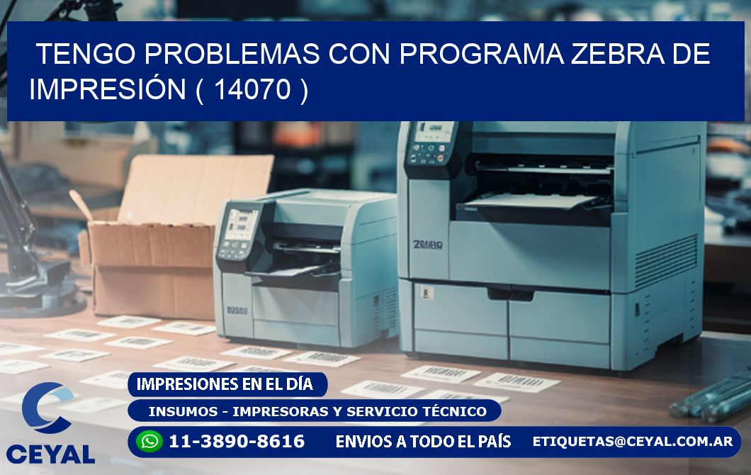 TENGO PROBLEMAS CON PROGRAMA ZEBRA DE IMPRESIÓN ( 14070 )