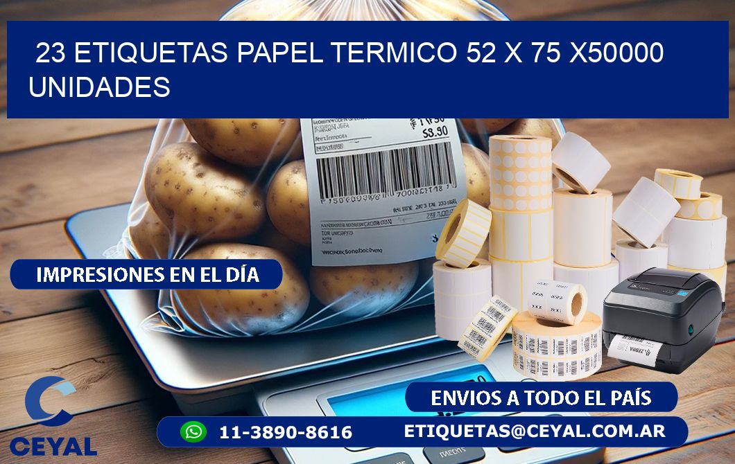 23 ETIQUETAS PAPEL TERMICO 52 x 75 X50000 UNIDADES