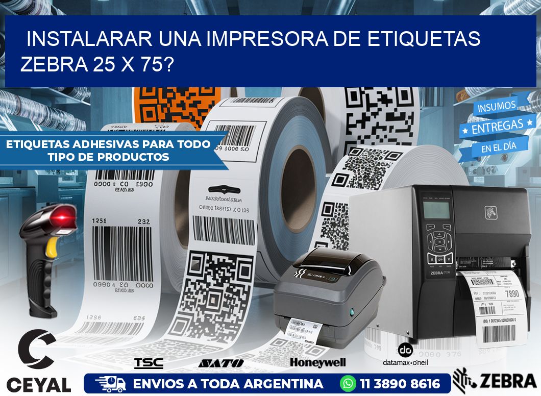 instalarar una Impresora de etiquetas Zebra 25 x 75?