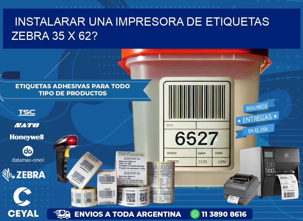 instalarar una Impresora de etiquetas Zebra 35 x 62?