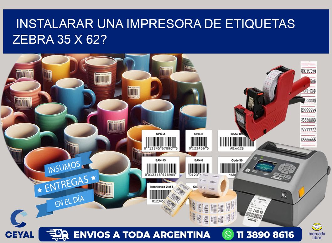 instalarar una Impresora de etiquetas Zebra 35 x 62?