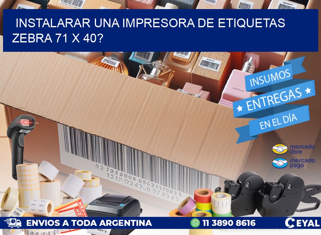 instalarar una Impresora de etiquetas Zebra 71 x 40?