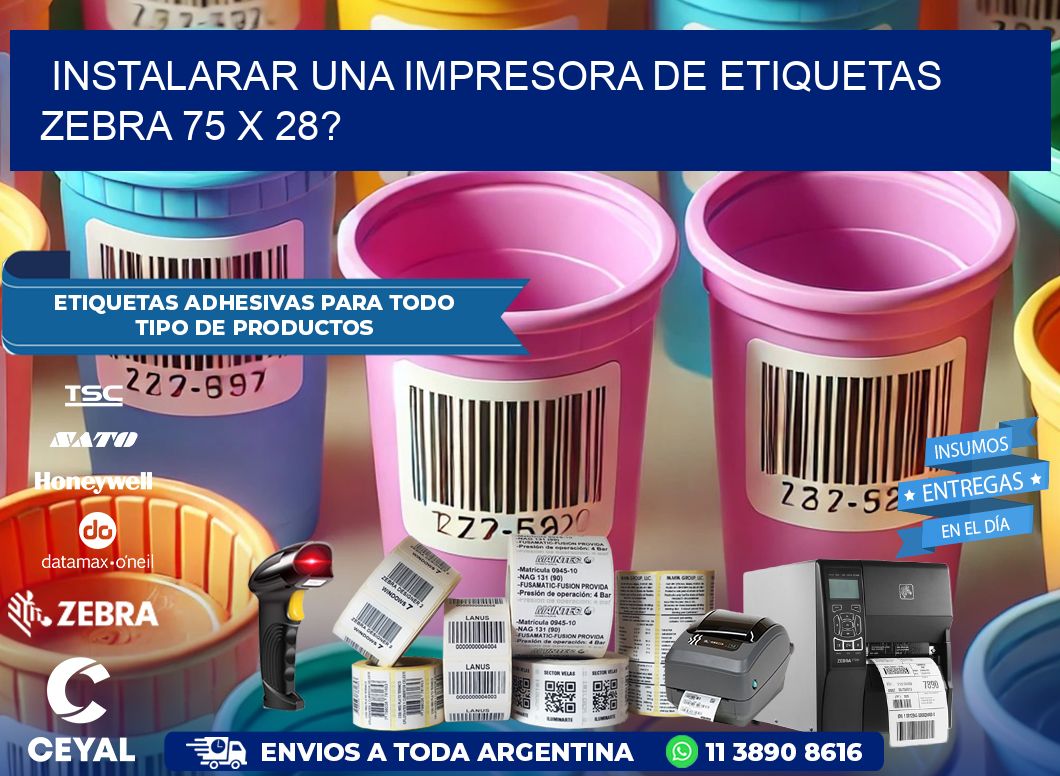 instalarar una Impresora de etiquetas Zebra 75 x 28?