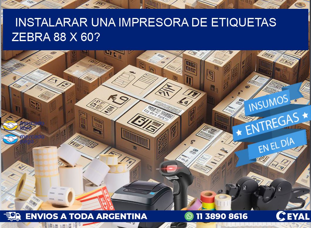 instalarar una Impresora de etiquetas Zebra 88 x 60?