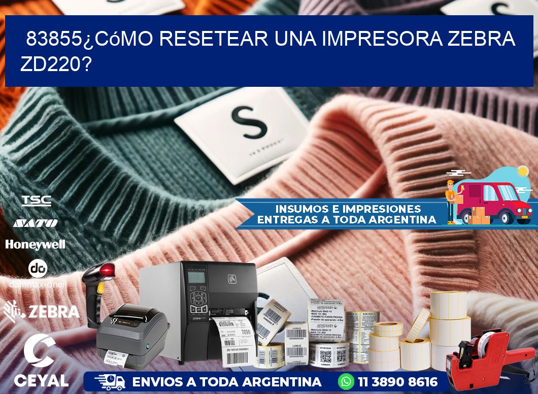 83855¿Cómo resetear una impresora Zebra ZD220?