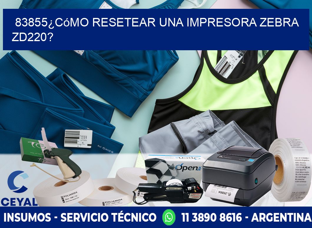 83855¿Cómo resetear una impresora Zebra ZD220?